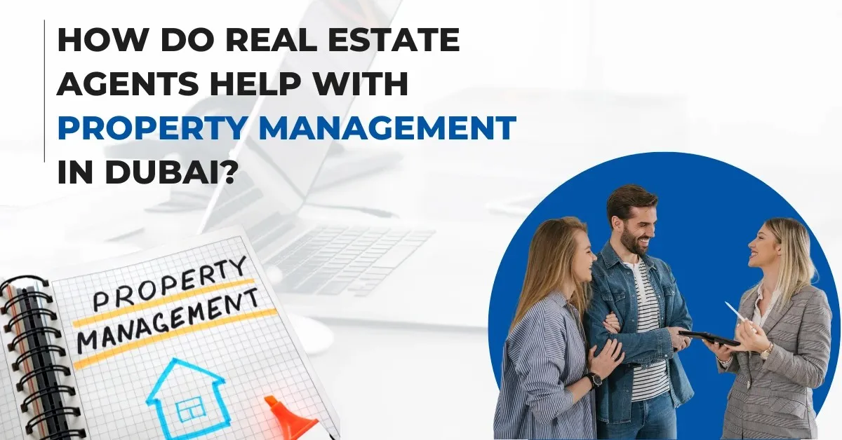 How Real Estate Agents Help with Property Management in Dubai